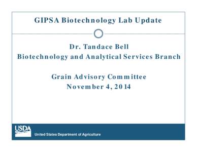 GIPSA Biotechnology Lab Update Dr. Tandace Bell Biotechnology and Analytical Services Branch Grain Advisory Committee November 4, 2014