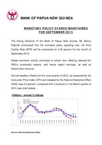 BANK OF PAPUA NEW GUINEA MONETARY POLICY STANCE MAINTAINED FOR SEPTEMBER 2013 The Acting Governor of the Bank of Papua New Guinea, Mr. Benny Popoitai announced that the monetary policy signaling rate, the Kina Facility R