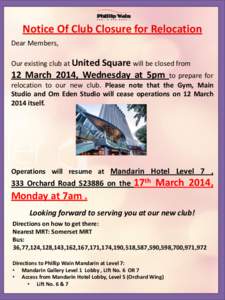 Notice Of Club Closure for Relocation Dear Members, Our existing club at United Square will be closed from 12 March 2014, Wednesday at 5pm