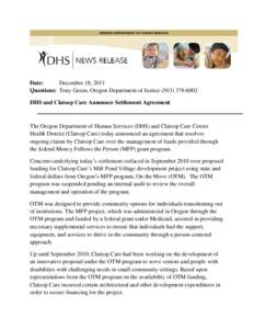 Date: December 18, 2011 Questions: Tony Green, Oregon Department of Justice[removed]DHS and Clatsop Care Announce Settlement Agreement  The Oregon Department of Human Services (DHS) and Clatsop Care Center