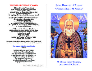 PRAYER TO SAINT HERMAN OF ALASKA O Blessed Herrnit of Spruce Island, good teacher of the faith in the Holy Trinity, and our Spiritual Father, intercede before the throne of the Almighty God, for peace within the Church,