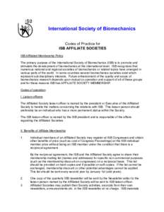 International Society of Biomechanics Codes of Practice for ISB AFFILIATE SOCIETIES ISB Affiliated Membership Policy The primary purpose of the International Society of Biomechanics (ISB) is to promote and stimulate the 
