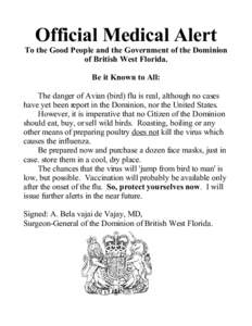 Official Medical Alert To the Good People and the Government of the Dominion of British West Florida. Be it Known to All: The danger of Avian (bird) flu is real, although no cases have yet been report in the Dominion, no