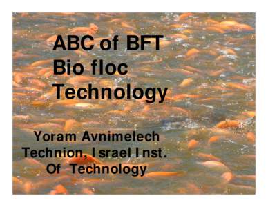 ABC of BFT Bio floc Technology Yoram Avnimelech Technion, Israel Inst. Of Technology