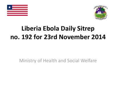 Liberia Ebola Daily Sitrep no. 192 for 23rd November 2014 Ministry of Health and Social Welfare Ebola Case and Death Summary by County County