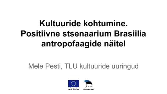 Kultuuride kohtumine. Positiivne stsenaarium Brasiilia antropofaagide näitel Mele Pesti, TLU kultuuride uuringud  Tallinn University