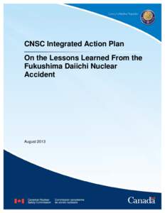 CNSC Integrated Action Plan On the Lessons Learned From the Fukushima Daiichi Nuclear Accident  August 2013