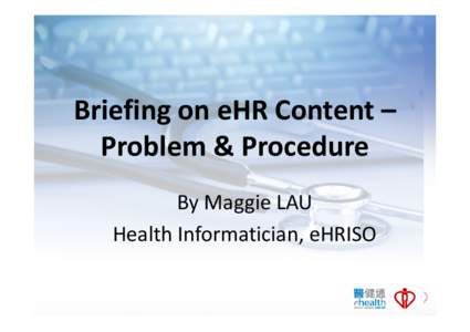 Briefing on eHR Content – Problem & Procedure By Maggie LAU Health Informatician, eHRISO  Agenda