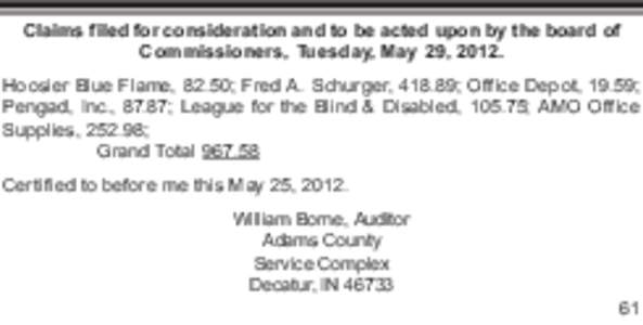 Claims filed for consideration and to be acted upon by the board of Commissioners, Tuesday, May 29, 2012. Hoosier Blue Flame, 82.50; Fred A. Schurger, 418.89; Office Depot, 19.59; Pengad, Inc., 87.87; League for the Blin