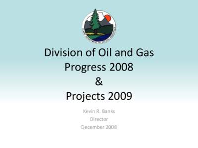 Division of Oil and Gas Progress 2008 & Projects 2009 Kevin R. Banks Director