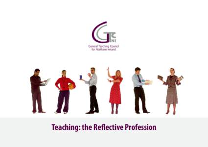 Teaching: the Reflective Profession  The General Teaching Council for Northern Ireland would like to thank the many people who contributed to the development and production of Teaching: the Reflective Profession. Teach