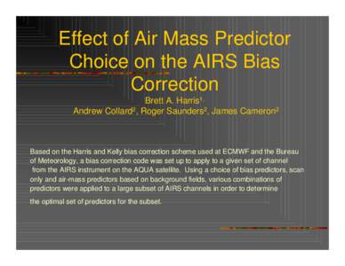 Effect of Air Mass Predictor Choice on the AIRS Bias Correction Brett A. Harris1,  Andrew Collard2, Roger Saunders2, James Cameron2