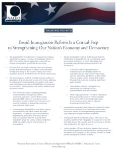 TA L K I N G P O I N T S  Broad Immigration Reform Is a Critical Step to Strengthening Our Nation’s Economy and Democracy •