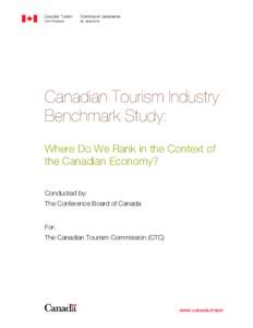 Canadian Tourism Industry Benchmark Study: Where Do We Rank in the Context of the Canadian Economy? Conducted by: The Conference Board of Canada