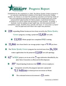 Progress Report Established by the Legislature in 1994, the Maine Quality Centers program is an economic development initiative of the Maine Community College System. Its mission is to meet the workforce education and tr