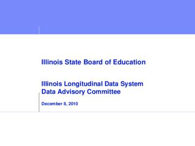 Illinois Longitudinal Data System Data Advisory Committee Presentation: December 8, 2010