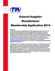 General Supplier/ Manufacturer Membership Application 2014 About TIA The Telecommunications Industry Association (TIA) represents the global information and communications technology (ICT) industry through standards deve