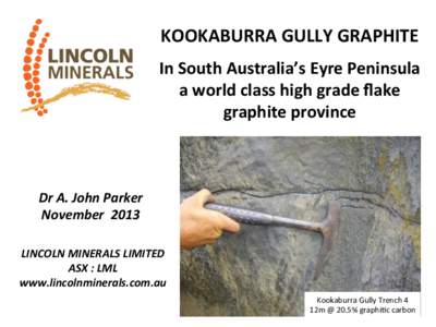KOOKABURRA	
  GULLY	
  GRAPHITE	
   In	
  South	
  Australia’s	
  Eyre	
  Peninsula	
   a	
  world	
  class	
  high	
  grade	
  ﬂake	
   graphite	
  province	
    Dr	
  A.	
  John	
  Parker	
  