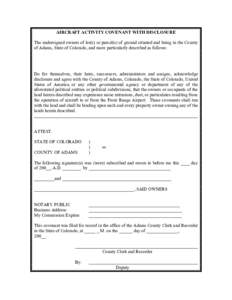 AIRCRAFT ACTIVITY COVENANT WITH DISCLOSURE The undersigned owners of lot(s) or parcel(s) of ground situated and being in the County of Adams, State of Colorado, and more particularly described as follows: Do for themselv