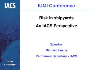 IUMI Conference Risk in shipyards An IACS Perspective Speaker Richard Leslie