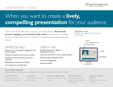WEB SEMINAR + VIDEO  When you want to create a lively, compelling presentation for your audience. Video is one of the best ways to capture your target audience. Record and present engaging, conversational-style videos us