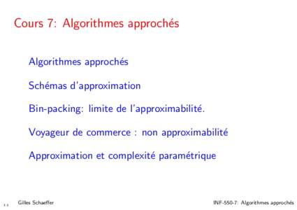 Cours 7: Algorithmes approch´es Algorithmes approch´es Sch´emas d’approximation Bin-packing: limite de l’approximabilit´e. Voyageur de commerce : non approximabilit´e Approximation et complexit´e param´etrique