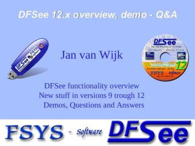 DFSee 12.x overview, demo - Q&A  Jan van Wijk DFSee functionality overview New stuff in versions 9 trough 12 Demos, Questions and Answers
