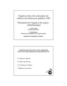 Enquête sociale et de santé auprès des enfants et des adolescents québécois 1999 Présentation de l’enquête et des aspects méthodologiques Jacinthe Aubin Direction Santé Québec