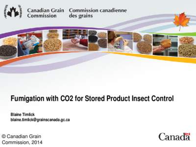 Fumigation with CO2 for Stored Product Insect Control Blaine Timlick [removed] © Canadian Grain Commission, 2014