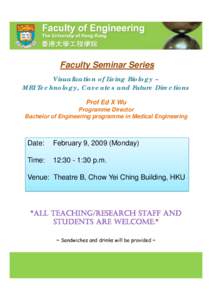 Faculty Seminar Series Visualization of Living Biology – MRI Technology, Caveates and Future Directions Prof Ed X Wu Programme Director Bachelor of Engineering programme in Medical Engineering