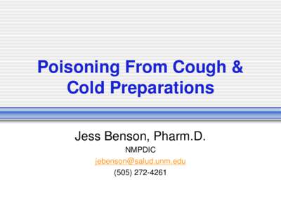 Poisoning From Cough & Cold Preparations Jess Benson, Pharm.D. NMPDIC [removed[removed]