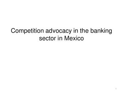 Competition advocacy in the banking sector in Mexico 1  In 1995 Mexico experienced a severe crisis that