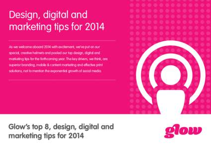 Design, digital and marketing tips for 2014 As we welcome aboard 2014 with excitement, we’ve put on our special, creative helmets and pooled our top design, digital and marketing tips for the forthcoming year. The key 