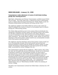 NEWS RELEASE – January 12, 1999 Commissioner orders disclosure of names of individuals holding grizzly bear hunting licences Bob Clark, Information and Privacy Commissioner, publicly issued Order[removed]today. The Orde