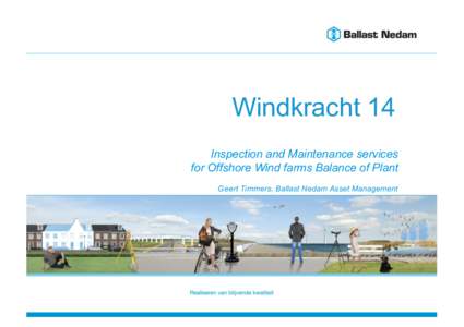 Windkracht 14 Inspection and Maintenance services for Offshore Wind farms Balance of Plant Geert Timmers, Ballast Nedam Asset Management  Ballast Nedam Asset Management