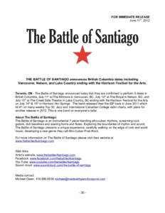 FOR IMMEDIATE RELEASE June 11th, 2012 THE BATTLE OF SANTIAGO announces British Columbia dates including Vancouver, Nelson, and Lake Country ending with the Harrison Festival for the Arts. Toronto, ON - The Battle of Sant