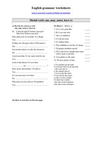 English grammar worksheets www.e-grammar.org/esl-printable-worksheets/ Modal verbs can, may, must, have to A) Rewrite the sentences with can, may, must or have to.