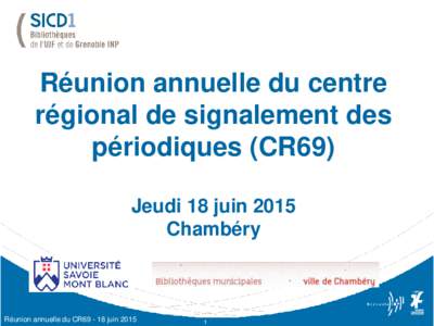 Réunion annuelle du centre régional de signalement des périodiques (CR69) Jeudi 18 juin 2015 Chambéry