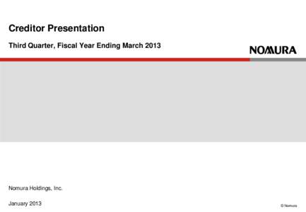 Creditor Presentation Third Quarter, Fiscal Year Ending March 2013 Nomura Holdings, Inc. January 2013