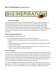 IB	
  411	
  Bioinspiration	
  -­‐	
  Syllabus	
  Fall	
  2015	
   	
   Course	
  Description	
   This	
  fully	
  online,	
  8-­‐week	
  course	
  (using	
  a	
  Moodle	
  LMS)	
  focuses	
  on