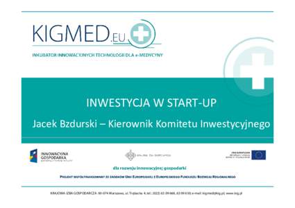 INWESTYCJA W START-UP Jacek Bzdurski – Kierownik Komitetu Inwestycyjnego KRAJOWA IZBA GOSPODARCZAWarszawa, ul. Trębacka 4; tel.: (, ; e-mail: ; www.kig.pl  AGENDA