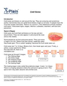 Cold Sores  Introduction Cold sores are blisters on and around the lips. They are annoying and sometimes painful. Sometimes they are called fever blisters. Eight out of every 10 people have the virus that causes cold sor