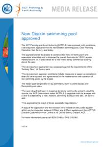 MEDIA RELEASE  New Deakin swimming pool approved The ACT Planning and Land Authority (ACTPLA) has approved, with conditions, a development application for the new Deakin swimming pool, Chief Planning