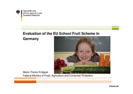 Evaluation of the EU School Fruit Scheme in Germany Marie-Theres Knäpper Federal Ministry of Food, Agriculture and Consumer Protection