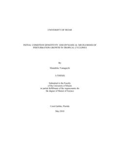 UNIVERSITY OF MIAMI  INITIAL CONDITION SENSITIVITY AND DYNAMICAL MECHANISMS OF PERTURBATION GROWTH IN TROPICAL CYCLONES  By