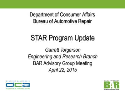 Department of Consumer Affairs Bureau of Automotive Repair STAR Program Update Garrett Torgerson Engineering and Research Branch