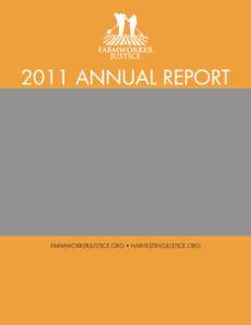 2011 ANNUAL REPORT  FARMWORKERJUSTICE.ORG • HARVESTINGJUSTICE.ORG Farmworker Justice has provided vigorous and effective advocacy for farmworkers in our nation’s capital since[removed]Our