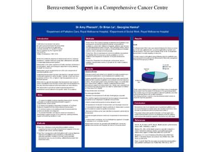 Bereavement Support in a Comprehensive Cancer Centre  Dr Amy Pharaoh1, Dr Brian Le1, Georgina Hanna2 1Department  of Palliative Care, Royal Melbourne Hospital, 2Department of Social Work, Royal Melbourne Hospital