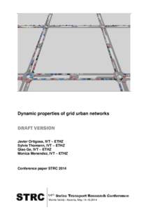 Dynamic properties of grid urban networks  DRAFT VERSION Javier Ortigosa, IVT – ETHZ Sylvie Thomann, IVT – ETHZ Qiao Ge, IVT – ETHZ
