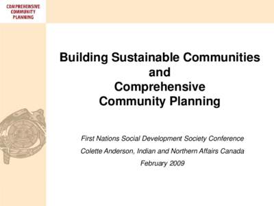 Building Sustainable Communities and Comprehensive Community Planning First Nations Social Development Society Conference Colette Anderson, Indian and Northern Affairs Canada